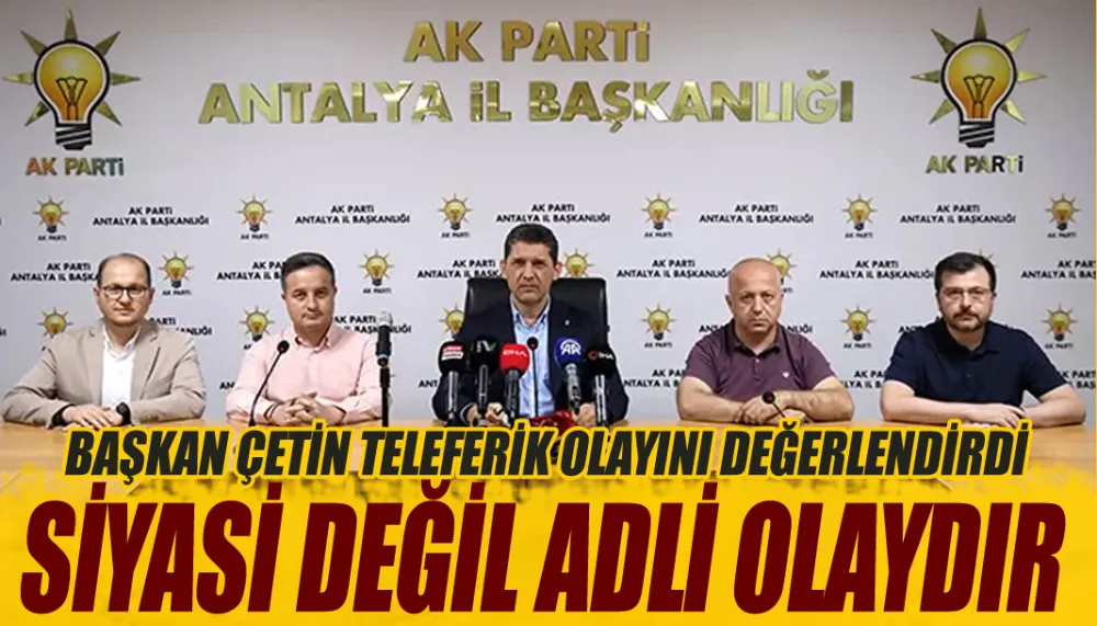 AK Parti Antalya Başkanlığı teleferik kazasını değerlendirdi!