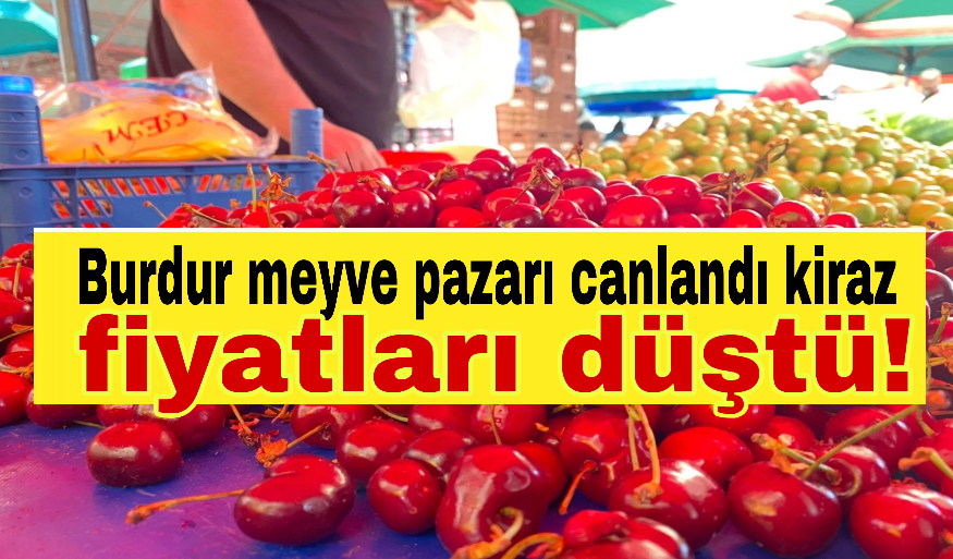 Burdur meyve pazarı canlandı kiraz fiyatları düştü!
