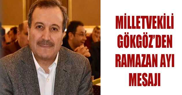 Milletvekili Gökgöz, Ramazan Ayı dolayısı ile mesaj yayınladı