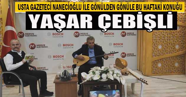 İbrahim Nanecioğlu İle Gönülden Gönüle Bu Haftaki Konuğu Yaşar Çebişli