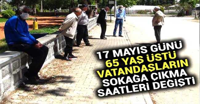 17 Mayıs günü 65 yaş üstü vatandaşların sokağa çıkma saatleri değişti