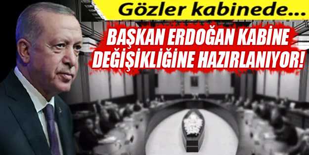 Erdoğan kabine değişikliğine hazırlanıyor!