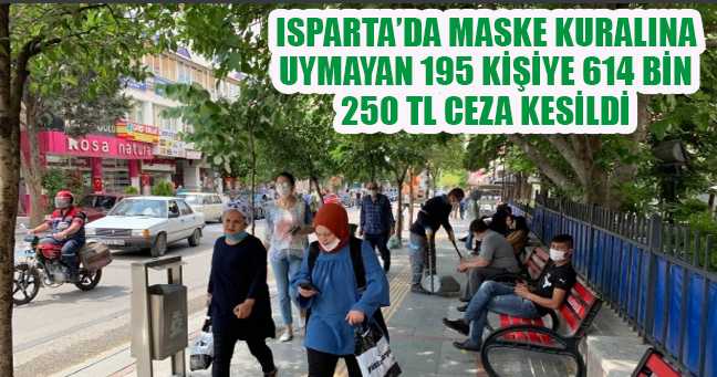 Isparta’da maske kuralına uymayan 195 kişiye 614 bin 250 TL ceza kesildi