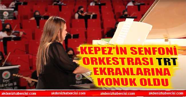 Kepez’in senfoni orkestrası TRT ekranlarına konuk oldu