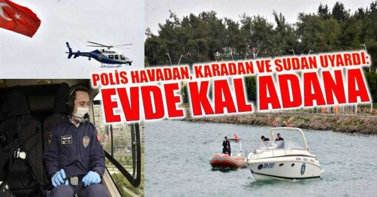 Polis havadan, karadan ve sudan uyardı: Evde kal Adana