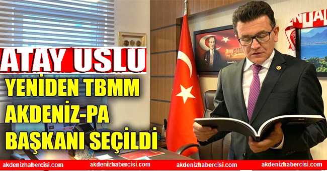 Milletvekili Atay Uslu yeniden TBMM Akdeniz-PA Başkanı seçildi