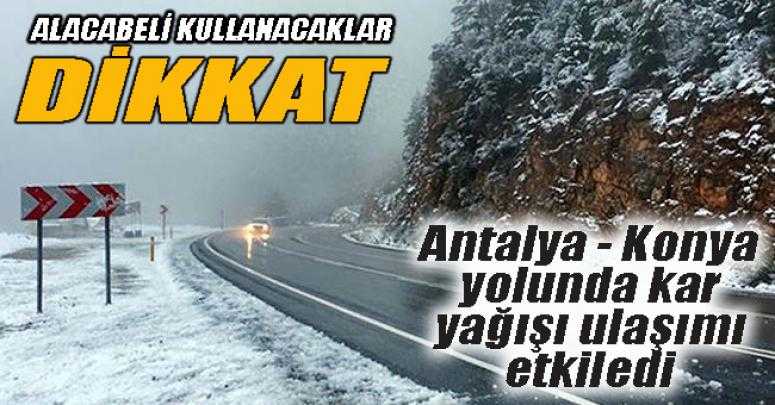 Antalya - Konya yolunda kar yağışı ulaşımı etkiledi