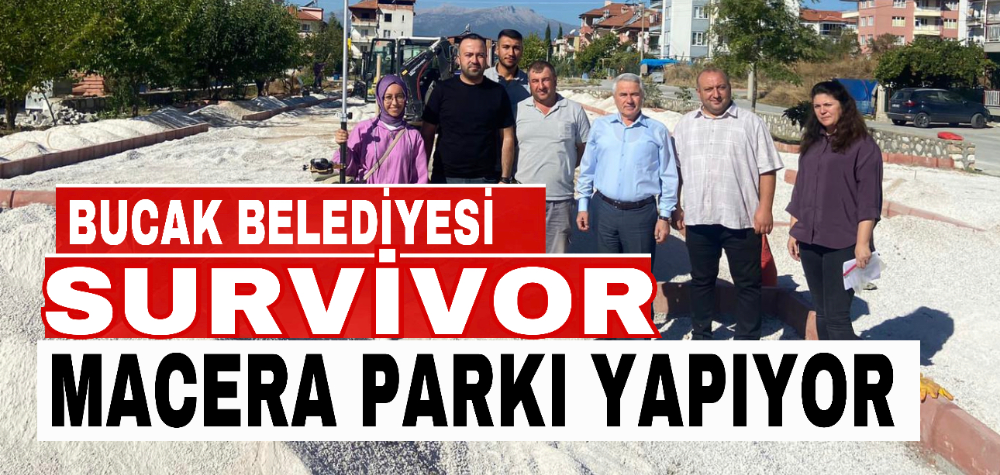 BUCAK BELEDİYESİ SURVİVOR MACERA PARKI YAPIYOR