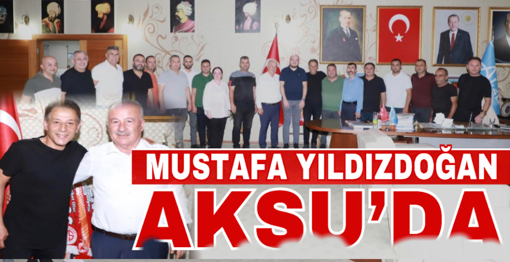 MUSTAFA YILDIZDOĞAN AKSU’DA