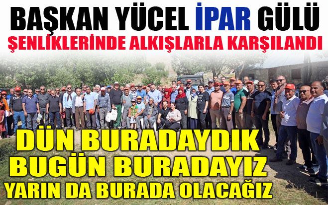 BAŞKAN YÜCEL İPAR GÜLÜ ŞENLİKLERİNDE ALKIŞLARLA KARŞILANDI