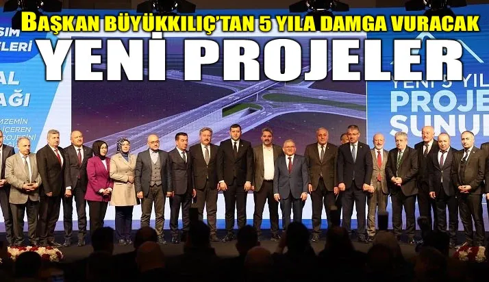 Başkan Büyükkılıç’tan 5 yıla damga vuracak yeni projeler