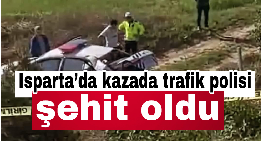 Isparta’da kazada trafik polisi şehit oldu