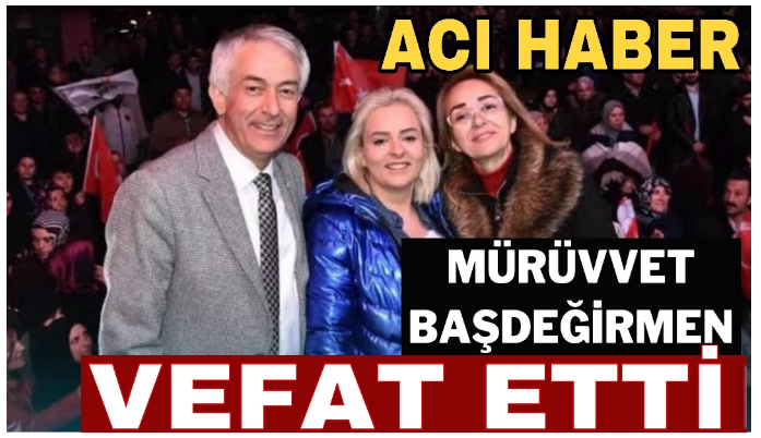 Isparta belediye başkanı mürüvvet Başdeğirmen vefat etti