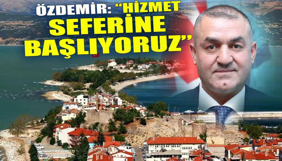 Özdemir: “Hizmet Seferine Başlıyoruz”