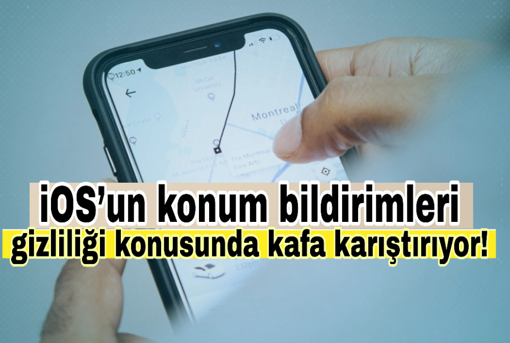 iOS’un konum bildirimleri, gizliliği konusunda kafa karıştırıyor!