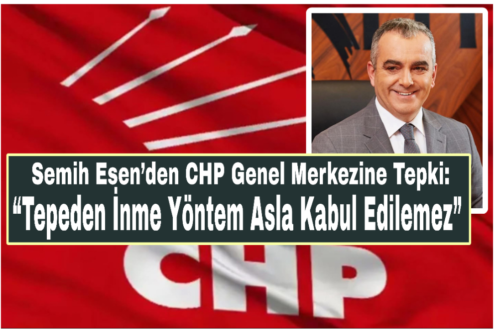 Semih Esen’den CHP genel merkezine tepki: “Tepeden inme yöntem asla kabul edilemez”
