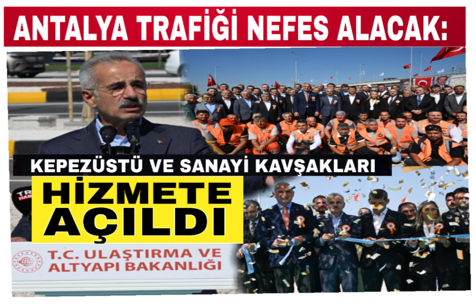 ANTALYA TRAFİĞİ NEFES ALACAK: KEPEZÜSTÜ VE SANAYİ KAVŞAKLARI HİZMETE AÇILDI