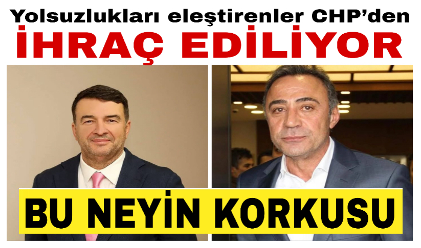 Yolsuzlukları eleştirenler CHP’den ihraç ediliyor