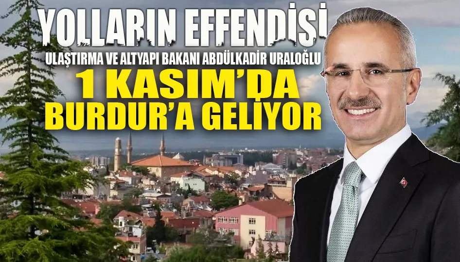 Ulaştırma ve Altyapı Bakanı Abdülkadir Uraloğlu 1 Kasım’da Burdur’a geliyor