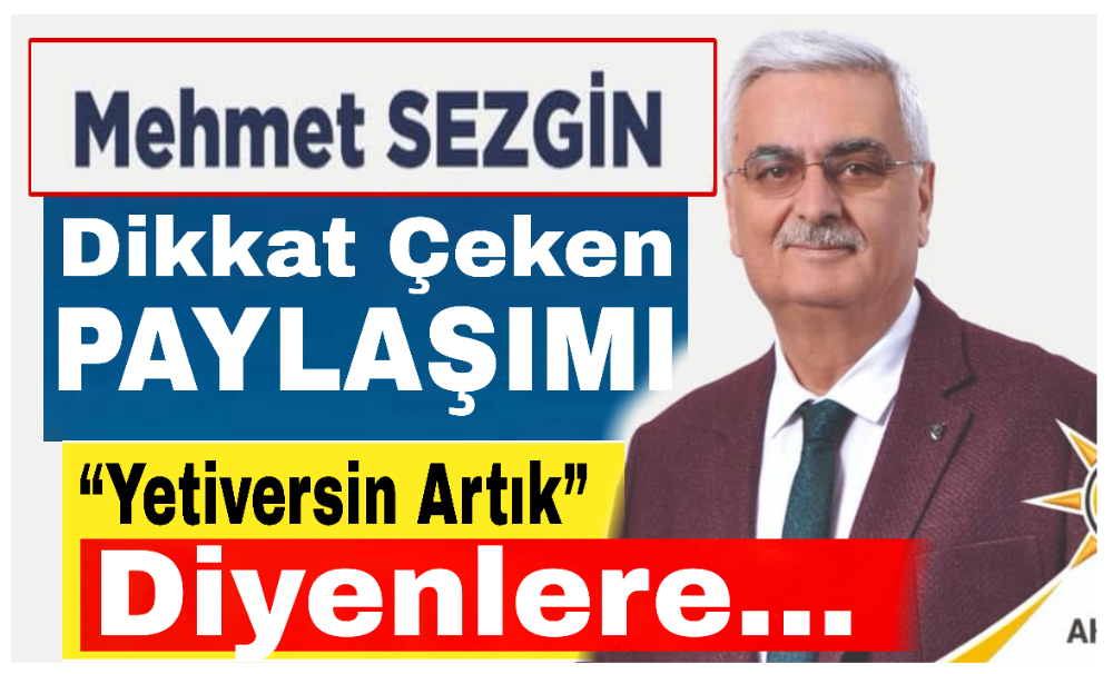 Mehmet Sezgin’den Dikkat Çeken Paylaşım: “Yetiversin Artık” Diyenlere…