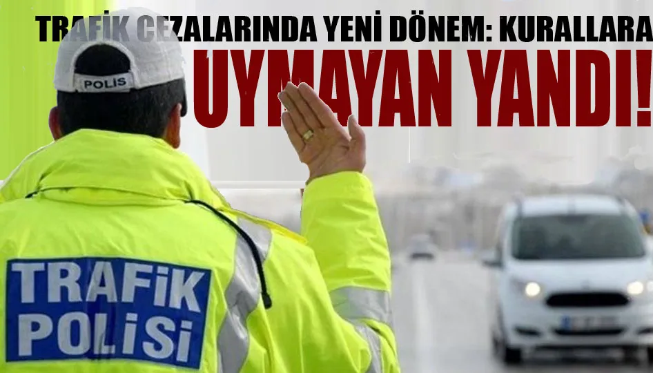 Trafik cezalarında yeni dönem: Kurallara uymayan yandı!