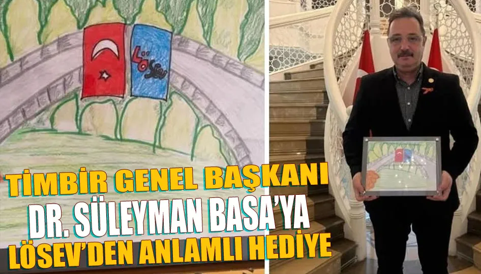 TİMBİR Genel Başkanı Dr. Süleyman Basa’ya LÖSEV’den anlamlı hediye