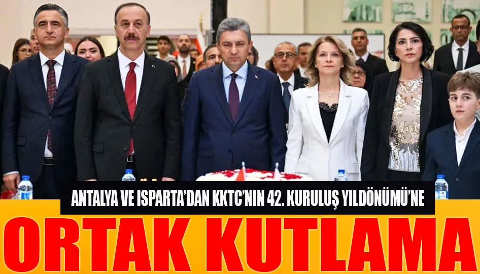 Antalya ve Isparta’dan KKTC’nin 42. Kuruluş yıldönümü’ne ortak kutlama