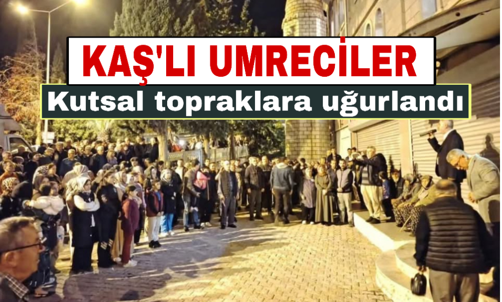 Kaşlı Umreciler Kutsal topraklara uğurlandı