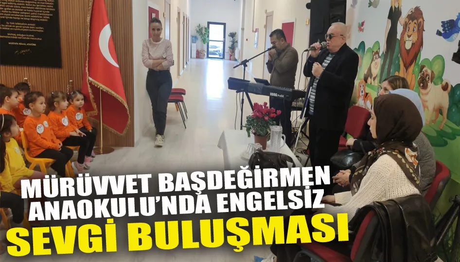Mürüvvet Başdeğirmen Anaokulu’nda engelsiz sevgi buluşması