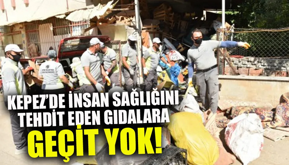 Kepez’de insan sağlığını tehdit eden gıdalara geçit yok!