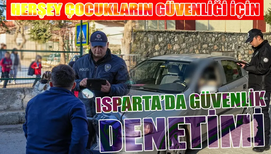 Isparta’da Çocukların Güvenliği İçin Şehir Genelinde Sıkı Denetim