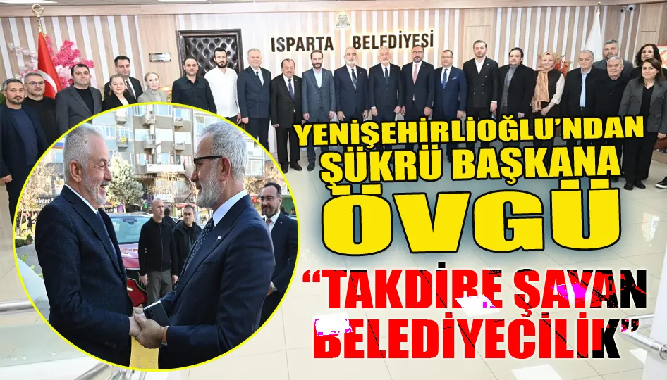 “Yenişehirlioğlu’ndan Şükrü Başkana Övgü”