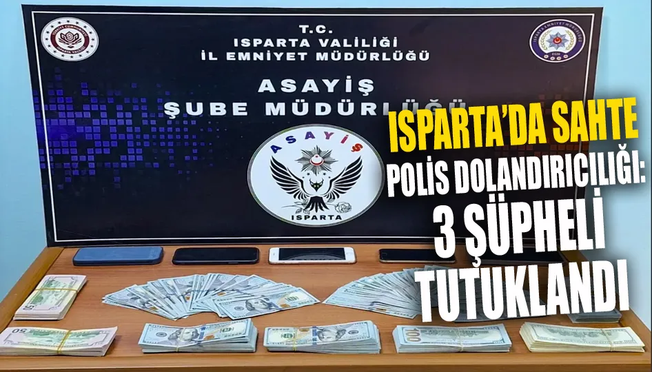 Isparta’da Sahte Polis Dolandırıcılığı: 3 Şüpheli Tutuklandı