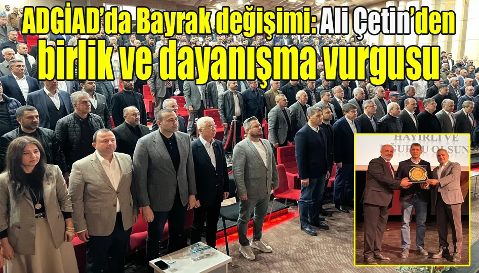 ADGİAD’da Bayrak değişimi: Ali Çetin’den birlik ve dayanışma vurgusu