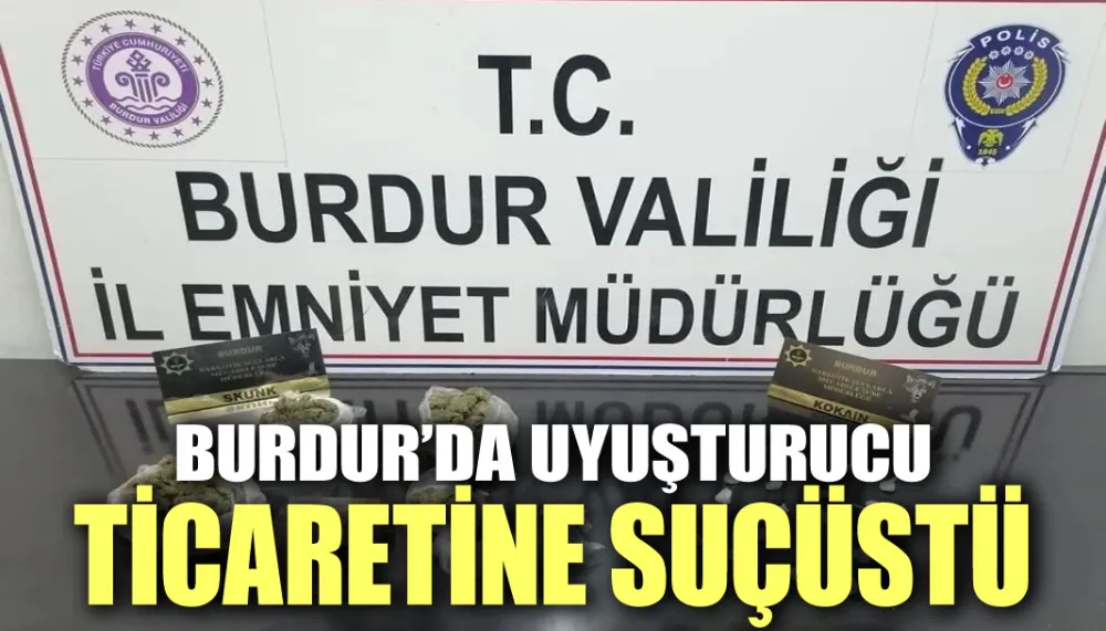 Burdur’da uyuşturucu ticaretine suçüstü