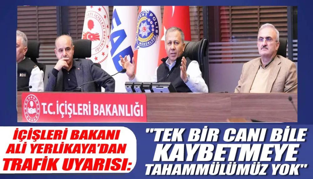 İçişleri Bakanı Ali Yerlikaya’dan Trafik Uyarısı: 