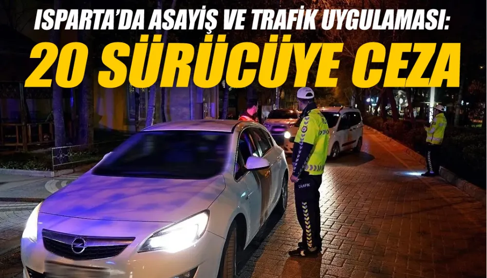 Isparta’da Asayiş Ve Trafik Uygulaması: 20 Sürücüye Ceza