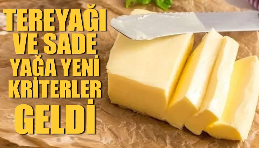 Tereyağı ve sade yağa yeni kriterler geldi