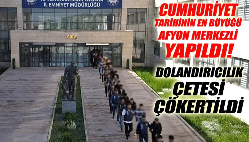 Cumhuriyet Tarihinin en büyüğü Afyon merkezli yapıldı! Dolandırıcılık çetesi çökertildi