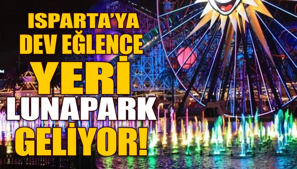 Isparta’ya dev eğlence yeri lunapark geliyor!