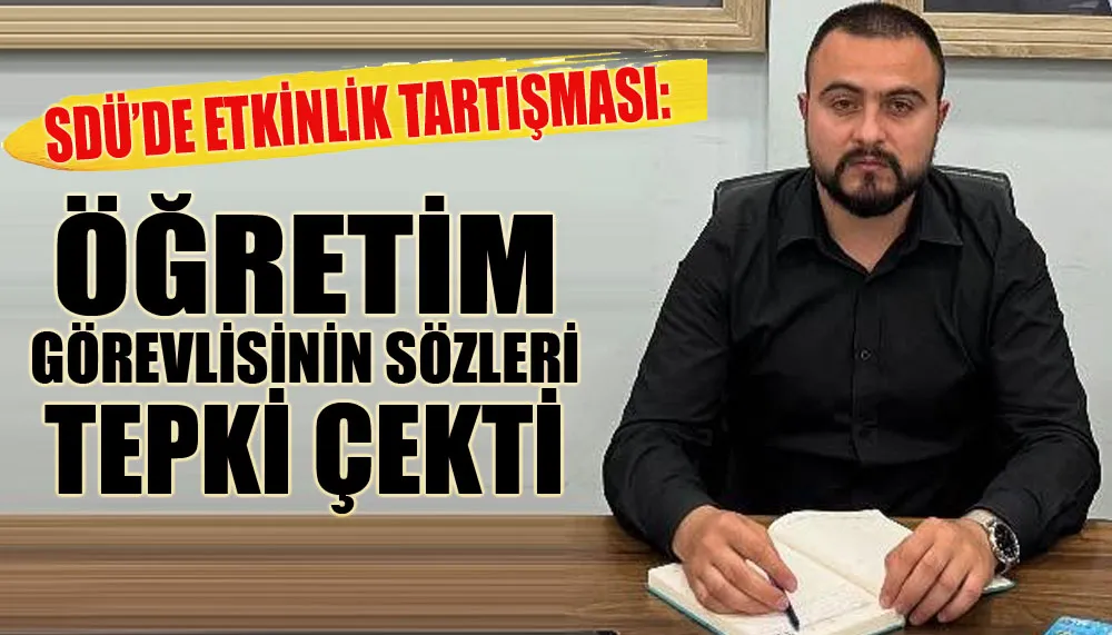 SDÜ’de etkinlik tartışması: Öğretim görevlisinin sözleri tepki çekti