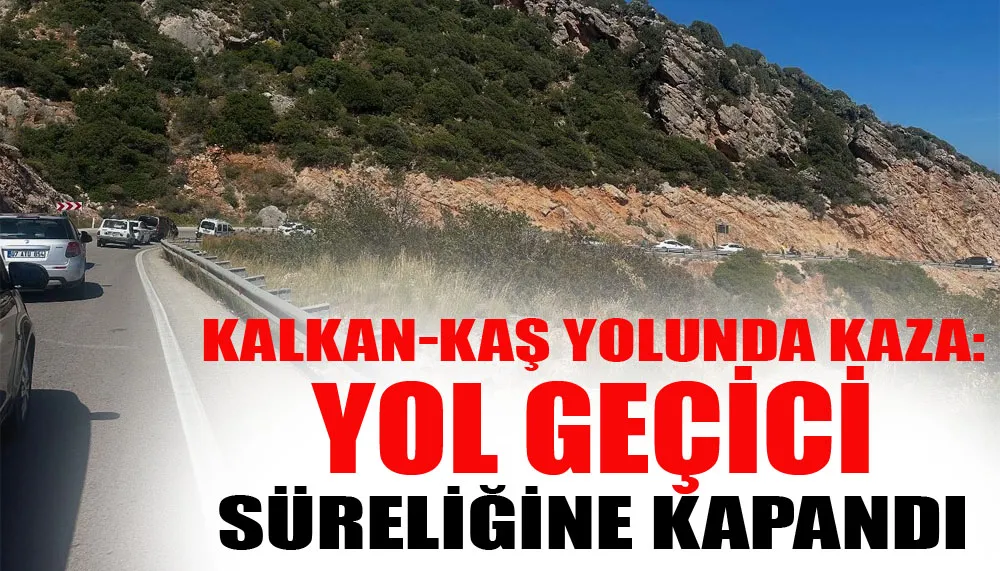 Kalkan-Kaş yolunda kaza: Yol geçici süreliğine kapandı