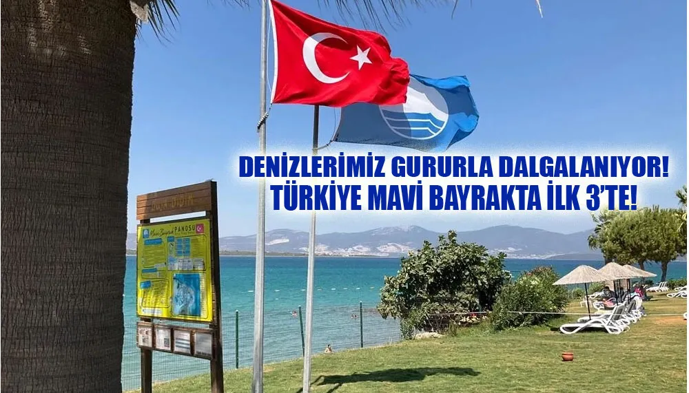 Denizlerimiz gururla dalgalanıyor! Türkiye Mavi Bayrakta ilk 3’te!