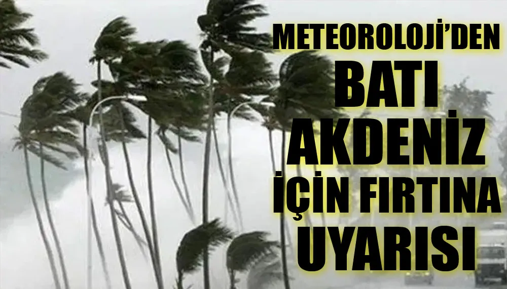 Meteoroloji’den Batı Akdeniz için fırtına uyarısı