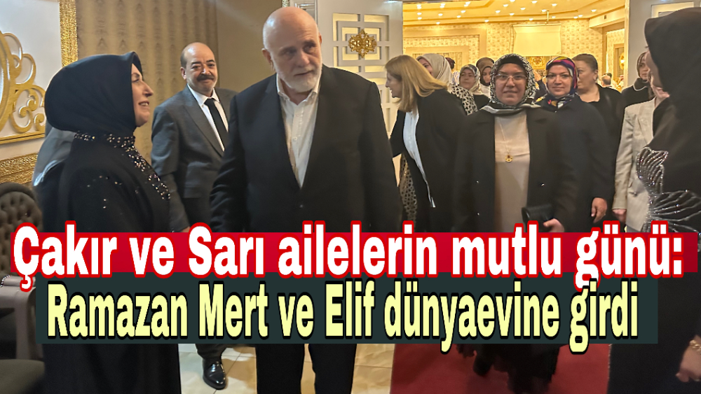 Çakır ve Sarı ailelerin mutlu günü: Ramazan Mert ve Elif dünyaevine girdi