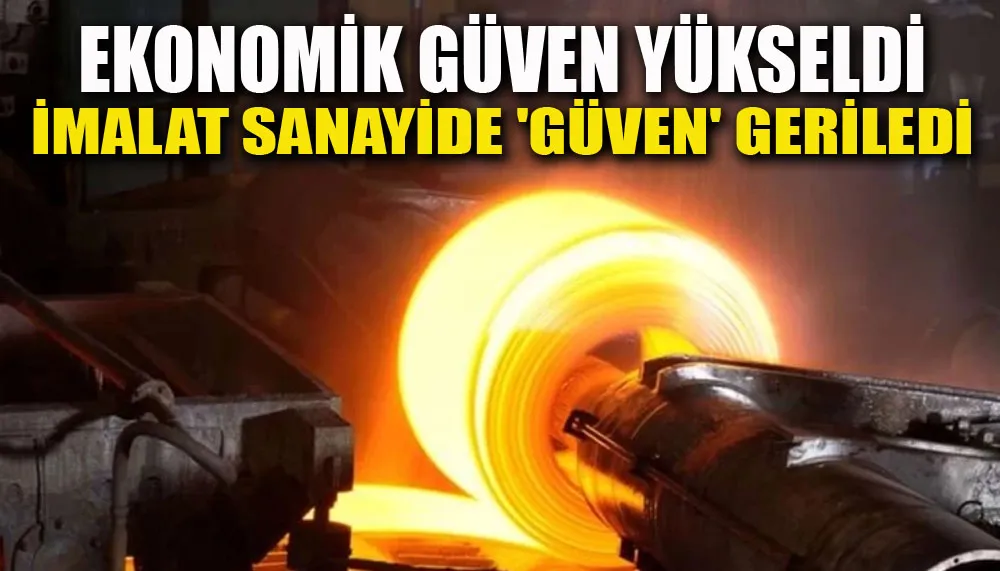 Ekonomik güven yükseldi... İmalat sanayide 