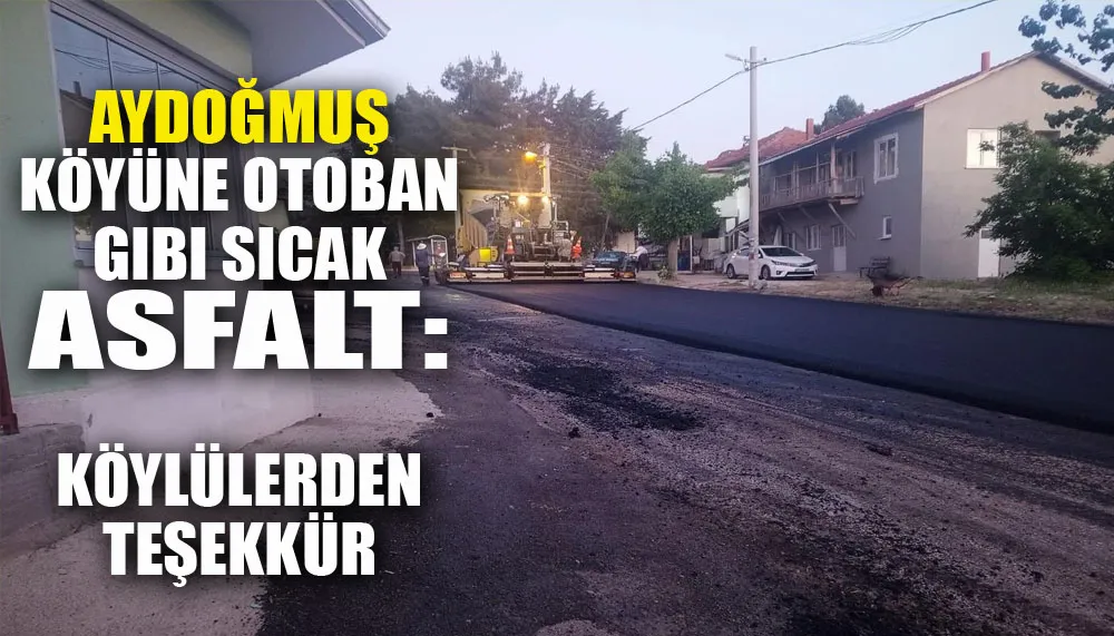 Aydoğmuş köyüne otoban gibi sıcak asfalt: Köylülerden teşekkür