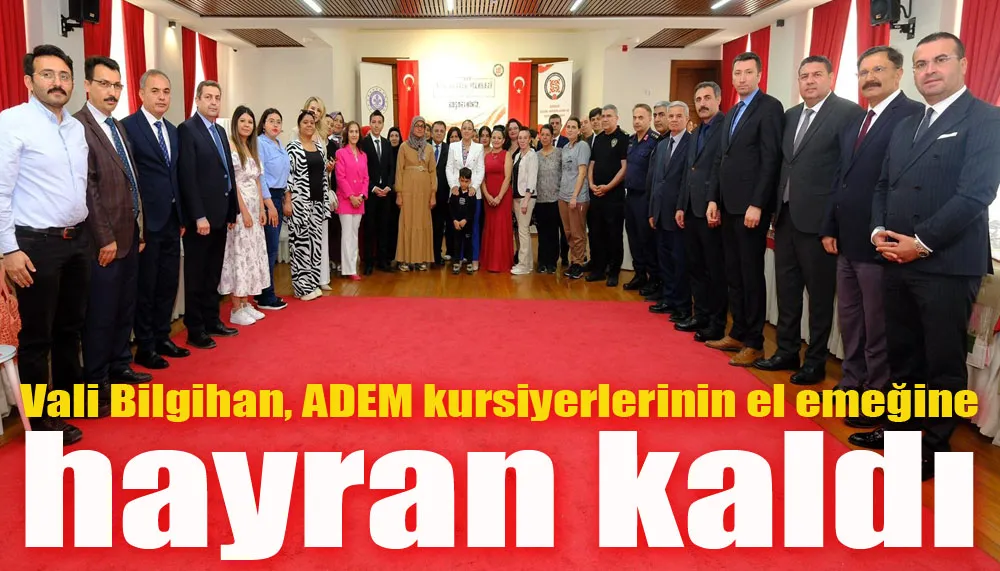 Vali Bilgihan, ADEM kursiyerlerinin el emeğine hayran kaldı