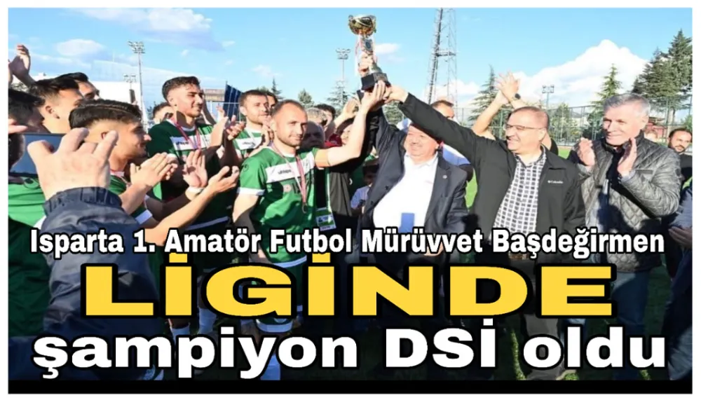 Isparta 1. Amatör Futbol Mürüvvet Başdeğirmen Liginde şampiyon DSİ oldu