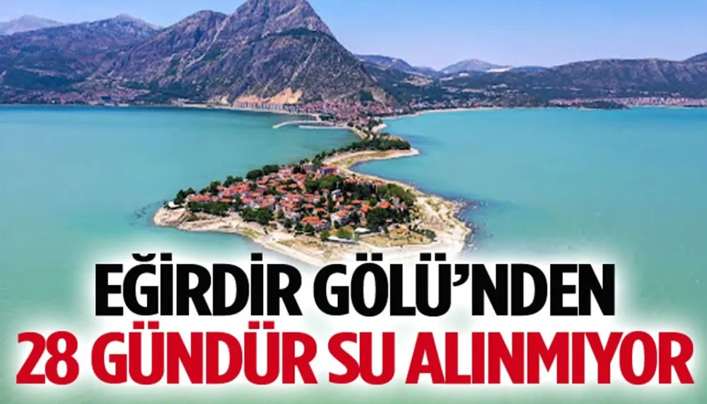 Eğirdir gölü’nden 28 gündür su alınmıyor